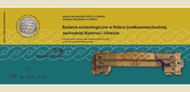 Międzynarodowa konferencja na temat badań archeologicznych w Polsce środkowowschodniej, zachodniej Białorusi i Ukrainie